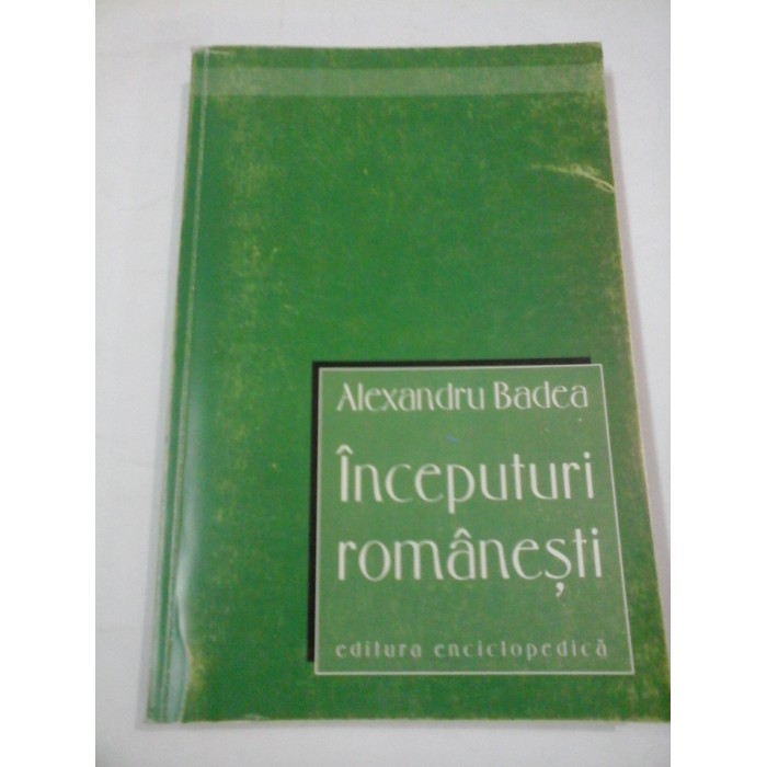 INCEPUTURI ROMANESTI - Alexandru BADEA INCEPUTURI ROMANESTI - Alexandru BADEA